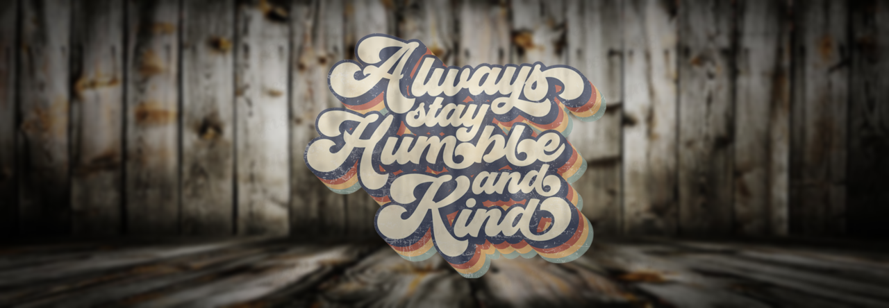 Always Stay Humble And Kind